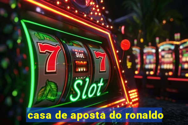 casa de aposta do ronaldo